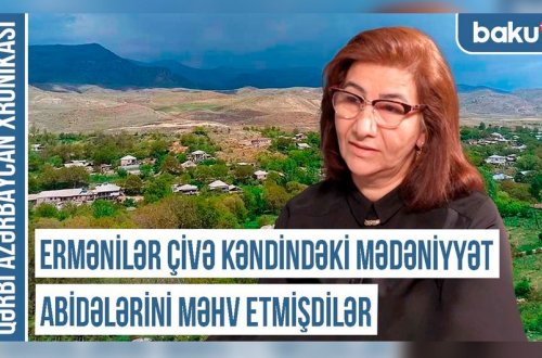 Qərbi Azərbaycan Xronikası: “Ermənilər Çivə kəndindəki abidələri məhv etmişdilər”